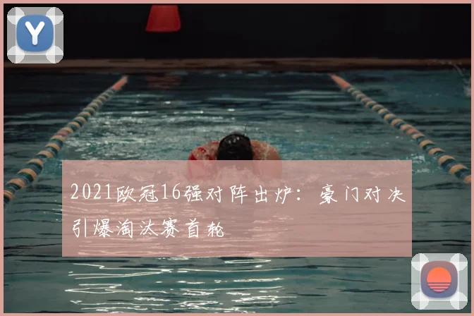 2021欧冠16强对阵出炉：豪门对决引爆淘汰赛首轮