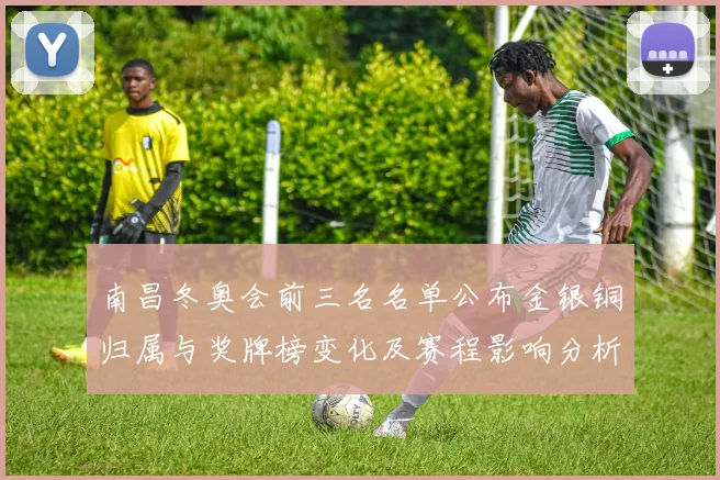 南昌冬奥会前三名名单公布金银铜归属与奖牌榜变化及赛程影响分析